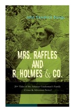 MRS. RAFFLES and R. HOLMES & CO. - 20+ Tales of the Amateur Cracksman's Family