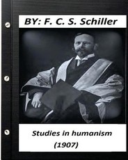 Studies in humanism (1907) by F. C. S. Schiller (Original Version)