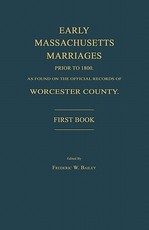 Early Massachusetts Marriages Prior to 1800, as Found on the Official Records of Worcester County. First Book