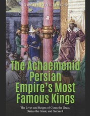 The Achaemenid Persian Empire's Most Famous Kings