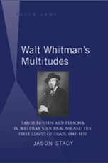 Walt Whitman's Multitudes; Labor Reform and Persona in Whitman's Journalism and the First Leaves of Grass, 1840-1855