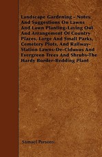 Landscape Gardening - Notes And Suggestions On Lawns And Lawn Planting-Laying Out And Arrangement Of Country Places, Large And Small Parks, Cemetery Plots, And Railway-Station Lawns-De-Ciduous And Evergreen Trees And Shrubs-The Hardy Border-Bedding Plant