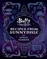 Buffy the Vampire Slayer: Recipes from Sunnydale [Official Cookbook]