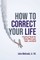 How to Correct Your Life