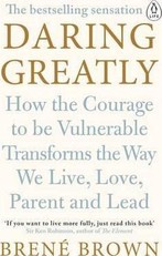 Daring Greatly: How the Courage to Be Vulnerable Transforms the Way We Live, Love, Parent, and Lead