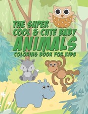 The Super Cool & Cute Baby Animals Coloring Book For Kids