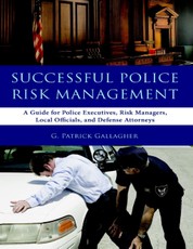 Successful Police Risk Management: A Guide for Police Executives, Risk Managers, Local Officials, and Defense Attorneys