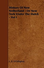 History of New Netherland - Or New York Under the Dutch - Vol I