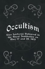 Occultism - Two Lectures Delivered in the Royal Institution on May 17 and 24, 1921