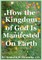 How the Kingdom of God Is Manifested On the Earth