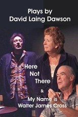 Here Not There and My Name Is Walter James Cross - Two Plays