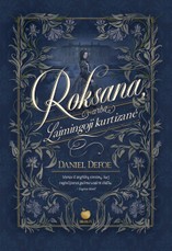 ROKSANA, ARBA LAIMINGOJI KURTIZANĖ: ką pasirinkti – nuodėmingą prabangą ar pagarbą ir vidinę harmoniją? Didingas D. Defoe šedevras apie moterį, kuri norėjo visko