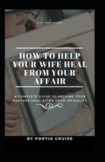How to Help Your Wife Heal From Your Affair