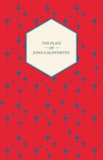 The Plays of John Galsworthy