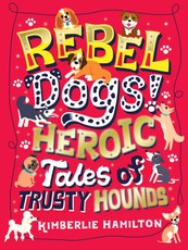 Hamilton, K: Rebel Dogs! Heroic Tales of Trusty Hounds
