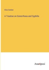 A Treatise on Gonorrhoea and Syphilis