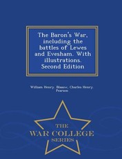 The Baron's War, Including the Battles of Lewes and Evesham. with Illustrations. Second Edition - War College Series