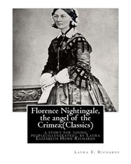 Florence Nightingale, the angel of the Crimea; By Laura E. Richards (Classics)
