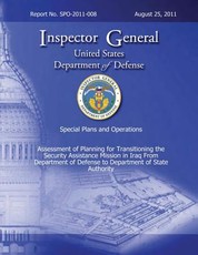 Special Plans and Operations Report No. SPO-2011-008 - Assessment of Planning for Transitioning the Security Assistance Mission in Iraq From Department of Defense to Department of State Auhtority