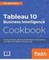 Tableau 10 Business Intelligence Cookbook
