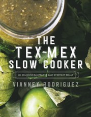 The Tex-Mex Slow Cooker: 100 Delicious Recipes for Easy Everyday Meals