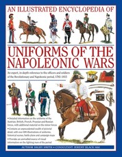 An Illustrated Encyclopedia: Uniforms of the Napoleonic Wars