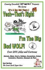 Yeah, That's Right! I'm the Big Bad Wolf - Over 200 Jokes + Cartoons - Animals, Aliens, Sports, Holidays, Occupations, School, Computers, Monsters, Dinosaurs & More in BLACK and WHITE.