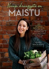NAUJA DRAUGYSTĖ SU MAISTU: daugiau nei 120 natūralių, augalinių receptų bei patarimų, kaip mylėti savo kūną bei valgyti su malonumu