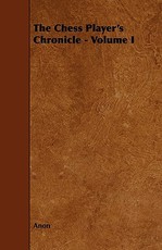 The Chess Player's Chronicle - Volume I