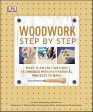 Woodwork Step by Step: More Than 100 Tools and Techniques with Inspirational Projects to Make