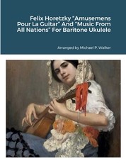 Felix Horetzky Amusemens Pour La Guitar And Music From All Nations For Baritone Ukulele