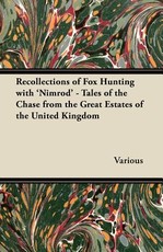 Recollections of Fox Hunting with 'Nimrod' - Tales of the Chase from the Great Estates of the United Kingdom