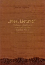 „Mes, Lietuva“. Lietuvos Didžiosios Kunigaikštystės bajorija XVI a. (viešasis ir privatus gyvenimas)