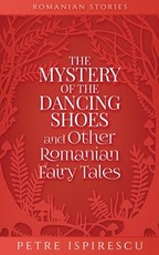 The Mystery of the Dancing Shoes and Other Romanian Fairy Tales