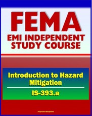 21st Century FEMA Study Course: Introduction to Hazard Mitigation (IS-393.a) - Flood, Earthquake, Tornado, Hurricane, Wildfire, Critical Facilities Protection, Community Programs