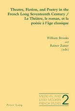 Theatre, Fiction, and Poetry in the French Long Seventeenth Century - Le ThÃ©Ã¢tre, le roman, et la poÃ©sie Ã  l'Ã¢ge classique