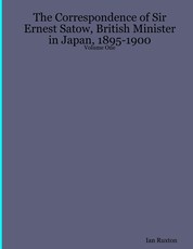 The Correspondence of Sir Ernest Satow, British Minister in Japan, 1895-1900 - Volume One