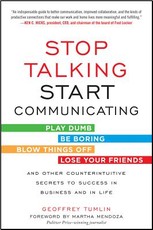 Stop Talking, Start Communicating: Counterintuitive Secrets to Success in Business and in Life, with a Foreword by Martha Mendoza