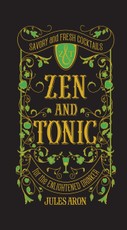 Zen and Tonic: Savory and Fresh Cocktails for the Enlightened Drinker