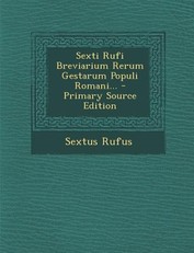 Sexti Rufi Breviarium Rerum Gestarum Populi Romani...