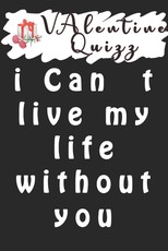 Valentine Quizz i Can t live my life without you