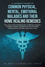 A Layman's Guide to Common Physical, Mental, Emotional Maladies and their Home Healing Remedies