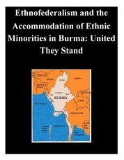 Ethnofederalism and the Accommodation of Ethnic Minorities in Burma