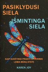 PASIKLYDUSI SIELA, IŠMINTINGA SIELA. Kaip sudėtingi praeiti gyvenimai lemia mūsų ateitį