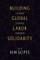 Building Global Labor Solidarity in a Time of Accelerating Globalization