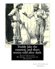 Daddy Jake the runaway, and short stories told after dark. Illustrated