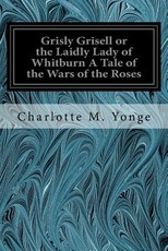Grisly Grisell or the Laidly Lady of Whitburn A Tale of the Wars of the Roses