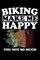 Biking Makes Me Happy You Not So Much