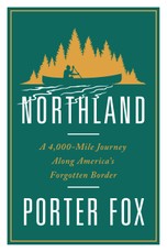 Northland: A 4,000-Mile Journey Along America's Forgotten Border