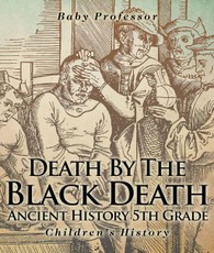 Death By The Black Death - Ancient History 5th Grade | Children's History